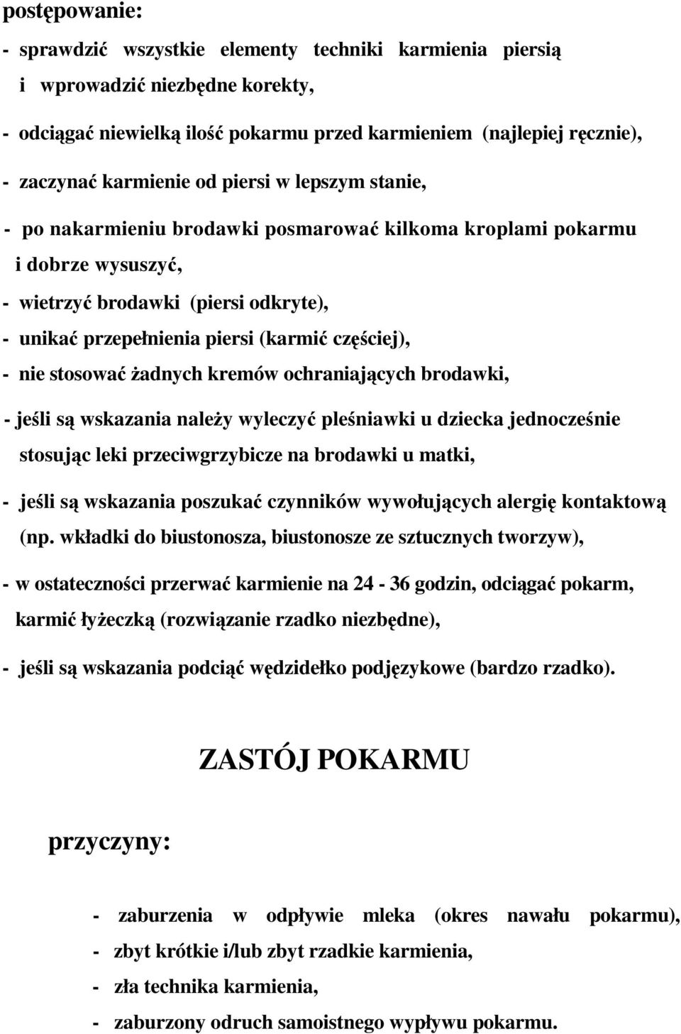 nie stosować żadnych kremów ochraniających brodawki, - jeśli są wskazania należy wyleczyć pleśniawki u dziecka jednocześnie stosując leki przeciwgrzybicze na brodawki u matki, - jeśli są wskazania