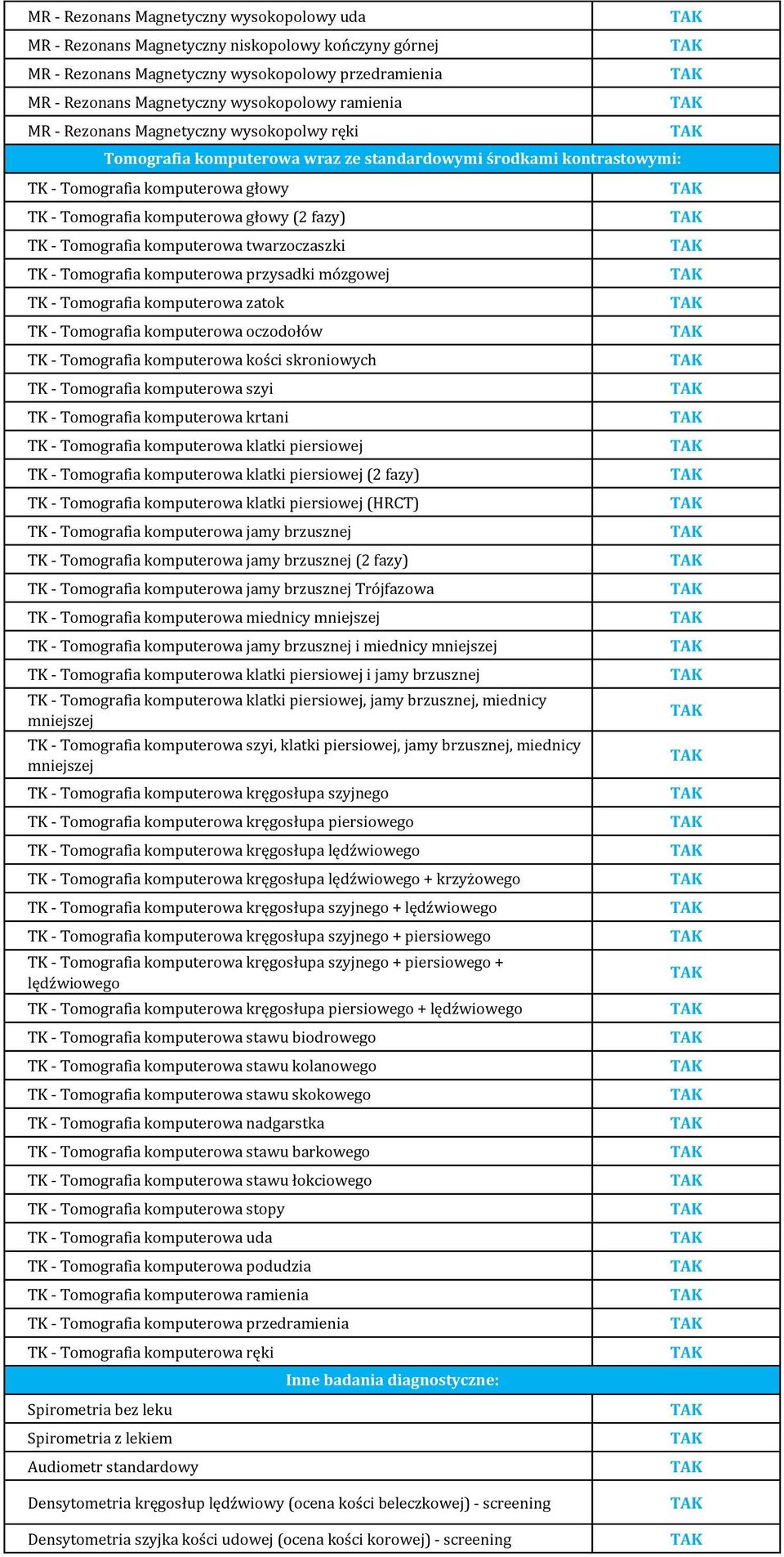 mózgowej TK - Tomografia komputerowa zatok TK - Tomografia komputerowa oczodołów TK - Tomografia komputerowa kości skroniowych TK - Tomografia komputerowa szyi TK - Tomografia komputerowa krtani TK -