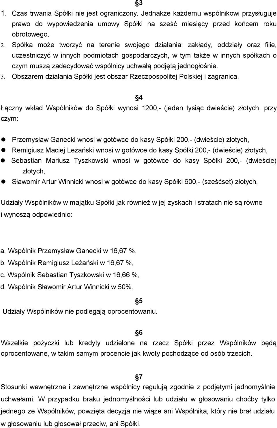 podjętą jednogłośnie. 3. Obszarem działania Spółki jest obszar Rzeczpospoitej Poskiej i zagranica.