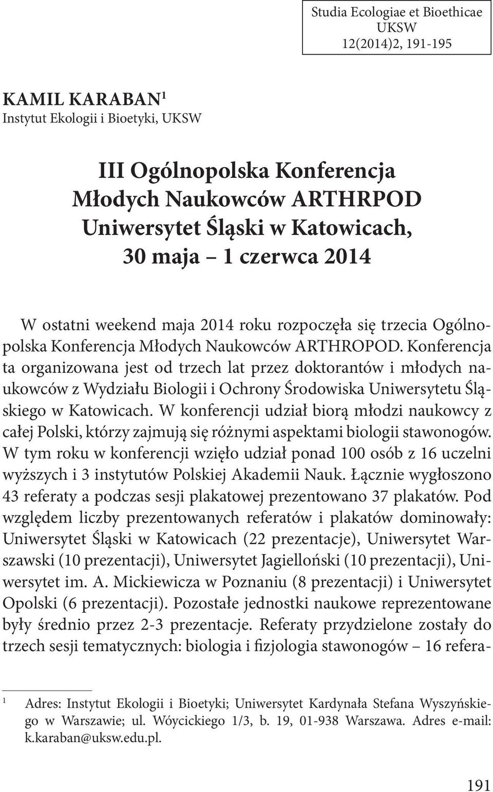 Konferencja ta organizowana jest od trzech lat przez doktorantów i młodych naukowców z Wydziału Biologii i Ochrony Środowiska Uniwersytetu Śląskiego w Katowicach.