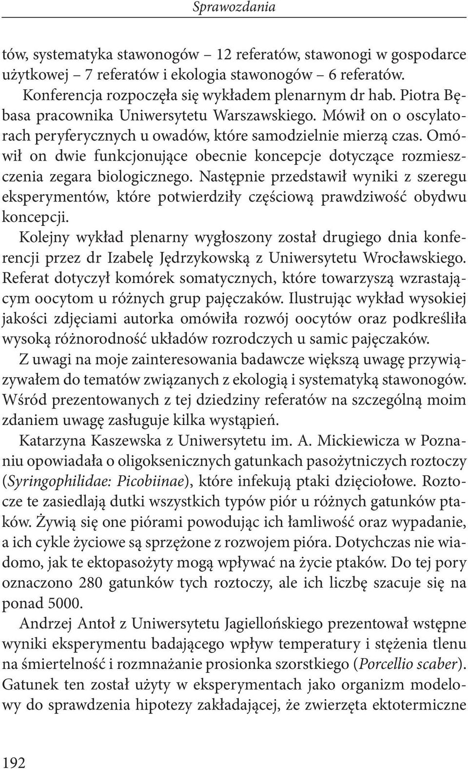 Omówił on dwie funkcjonujące obecnie koncepcje dotyczące rozmieszczenia zegara biologicznego.