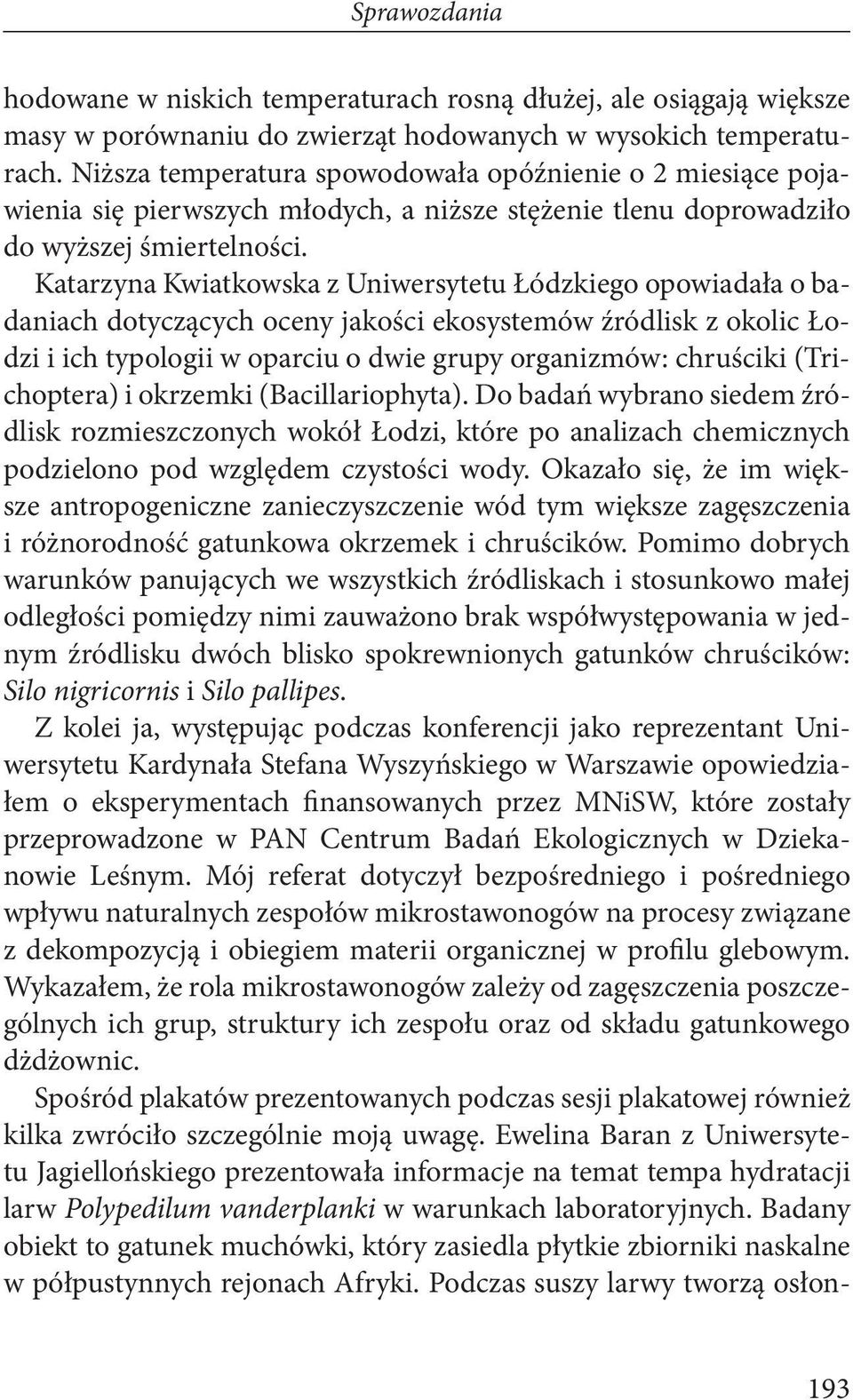 Katarzyna Kwiatkowska z Uniwersytetu Łódzkiego opowiadała o badaniach dotyczących oceny jakości ekosystemów źródlisk z okolic Łodzi i ich typologii w oparciu o dwie grupy organizmów: chruściki