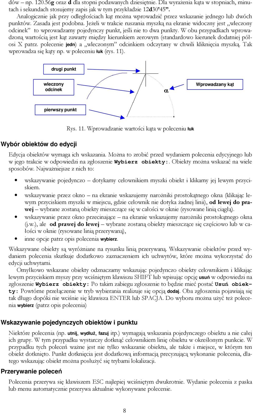 JeŜeli w trakcie ruszania myszką na ekranie widoczny jest wleczony odcinek to wprowadzamy pojedynczy punkt, jeśli nie to dwa punkty.