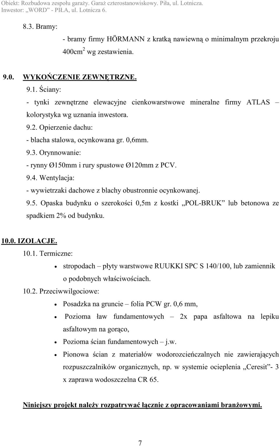 Orynnowanie: - rynny Ø150mm i rury spustowe Ø120mm z PCV. 9.4. Wentylacja: - wywietrzaki dachowe z blachy obustronnie ocynkowanej. 9.5. Opaska budynku o szerokości 0,5m z kostki POL-BRUK lub betonowa ze spadkiem 2% od budynku.