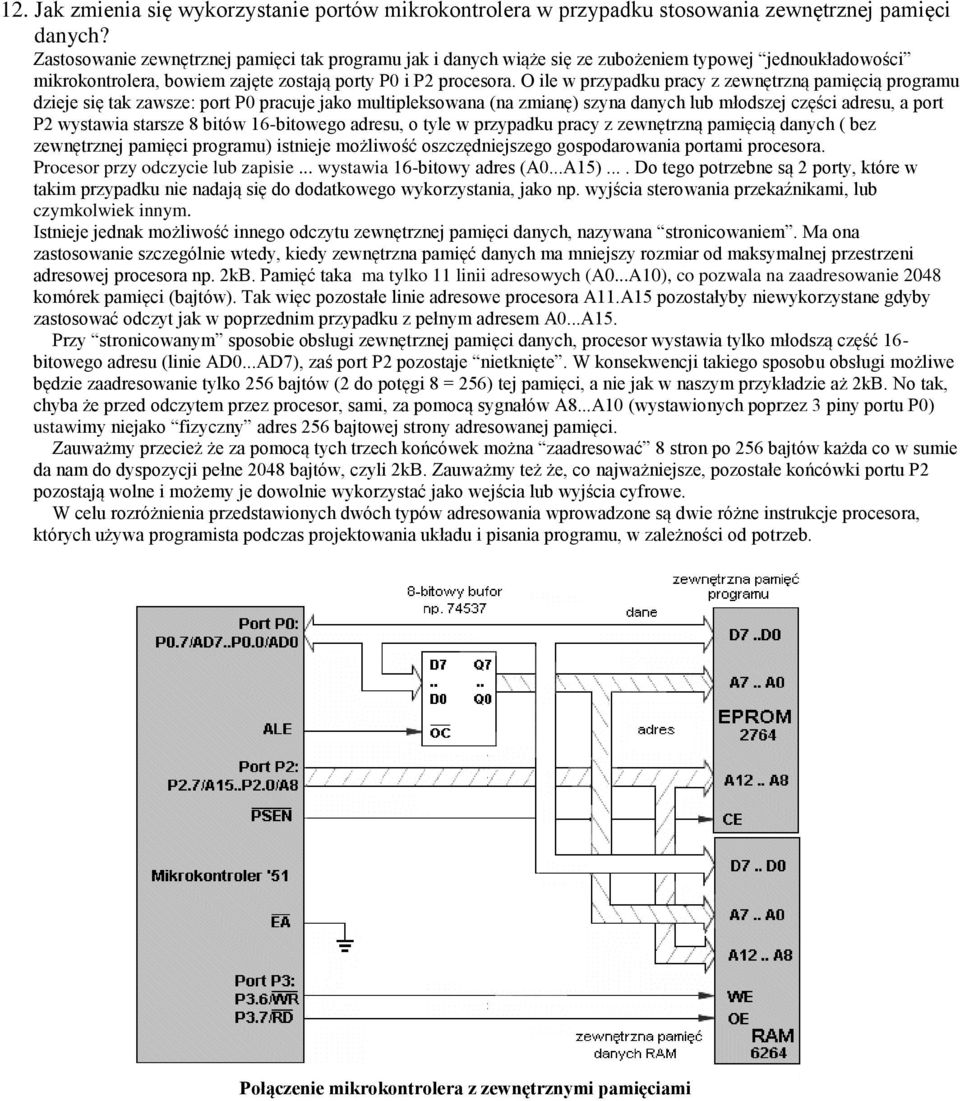 O ile w przypadku pracy z zewnętrzną pamięcią programu dzieje się tak zawsze: port P0 pracuje jako multipleksowana (na zmianę) szyna danych lub młodszej części adresu, a port P2 wystawia starsze 8