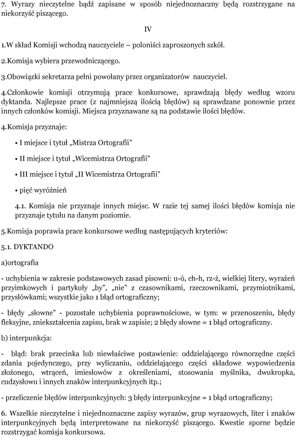 Najlepsze prace (z najmniejszą ilością błędów) są sprawdzane ponownie przez innych członków komisji. Miejsca przyznawane są na podstawie ilości błędów. 4.