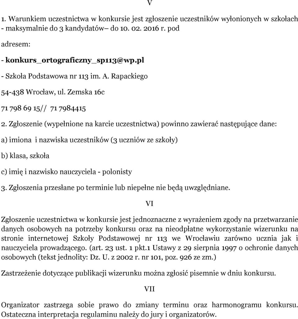Zgłoszenie (wypełnione na karcie uczestnictwa) powinno zawierać następujące dane: a) imiona i nazwiska uczestników (3 uczniów ze szkoły) b) klasa, szkoła c) imię i nazwisko nauczyciela - polonisty 3.