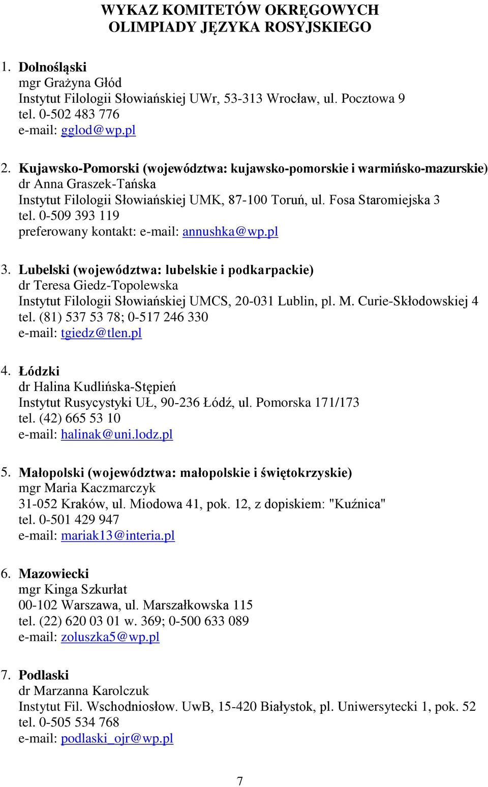 0-509 393 119 preferowany kontakt: e-mail: annushka@wp.pl 3. Lubelski (województwa: lubelskie i podkarpackie) dr Teresa Giedz-Topolewska Instytut Filologii Słowiańskiej UMCS, 20-031 Lublin, pl. M.