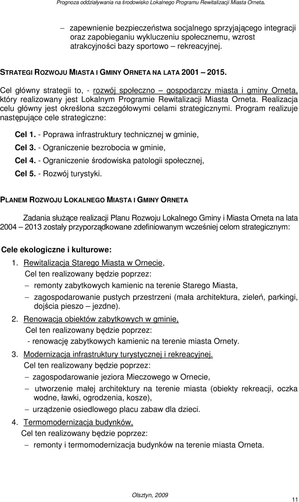 Cel główny strategii to, - rozwój społeczno gospodarczy miasta i gminy Orneta, który realizowany jest Lokalnym Programie Rewitalizacji Miasta Orneta.