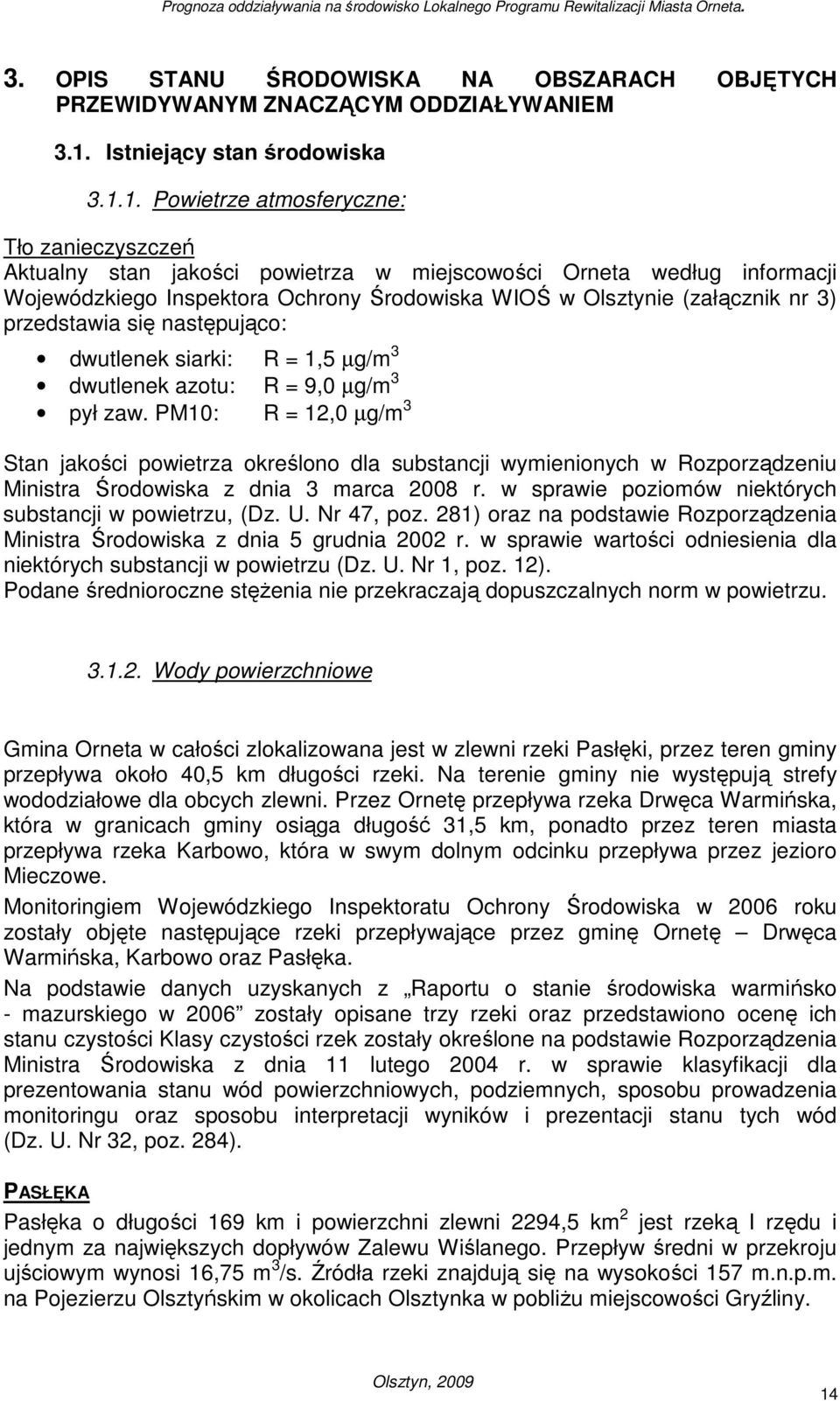 1. Powietrze atmosferyczne: Tło zanieczyszczeń Aktualny stan jakości powietrza w miejscowości Orneta według informacji Wojewódzkiego Inspektora Ochrony Środowiska WIOŚ w Olsztynie (załącznik nr 3)