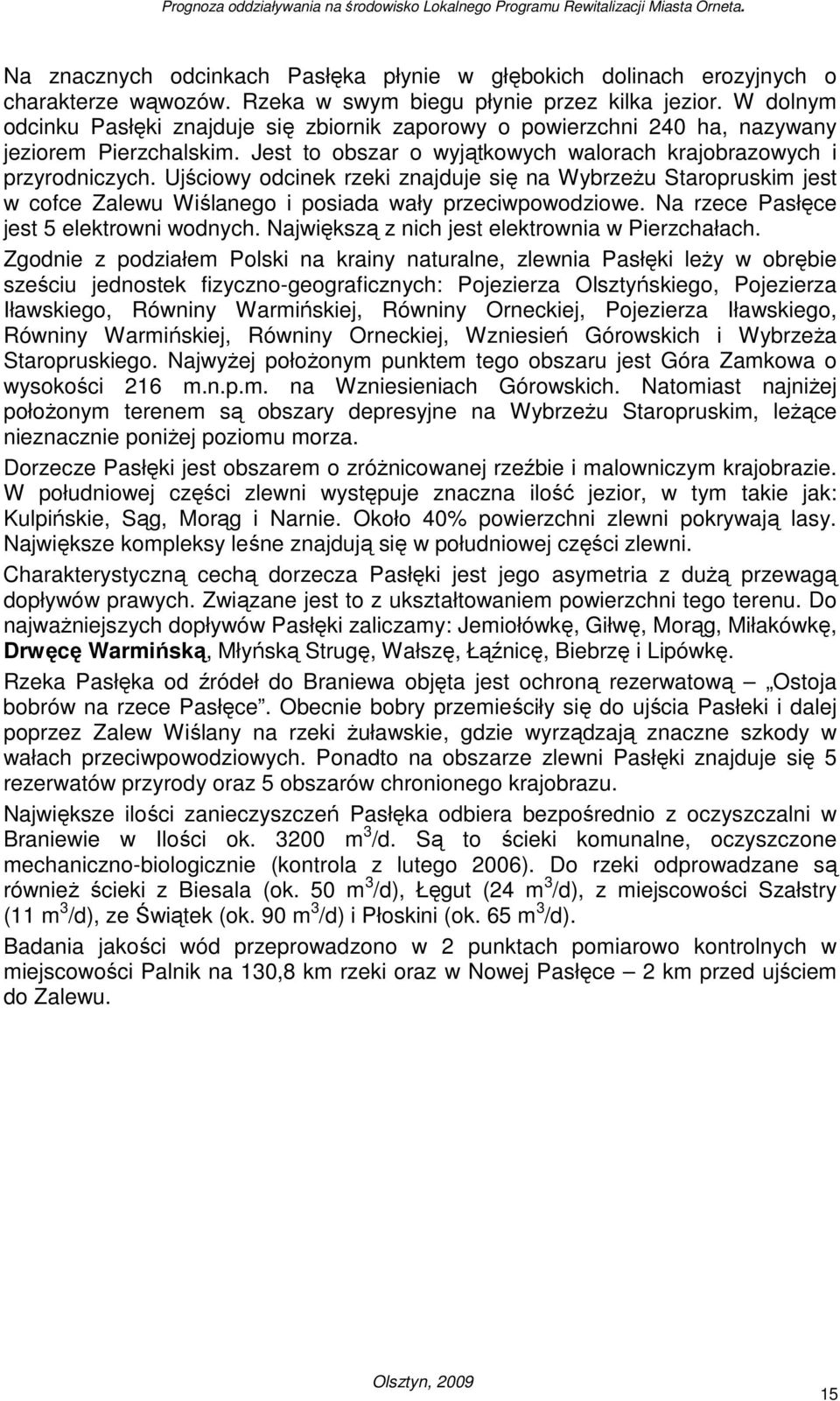 Ujściowy odcinek rzeki znajduje się na WybrzeŜu Staropruskim jest w cofce Zalewu Wiślanego i posiada wały przeciwpowodziowe. Na rzece Pasłęce jest 5 elektrowni wodnych.