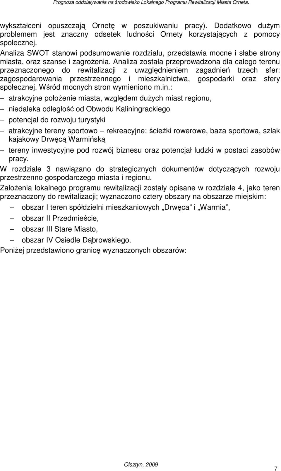 Analiza została przeprowadzona dla całego terenu przeznaczonego do rewitalizacji z uwzględnieniem zagadnień trzech sfer: zagospodarowania przestrzennego i mieszkalnictwa, gospodarki oraz sfery