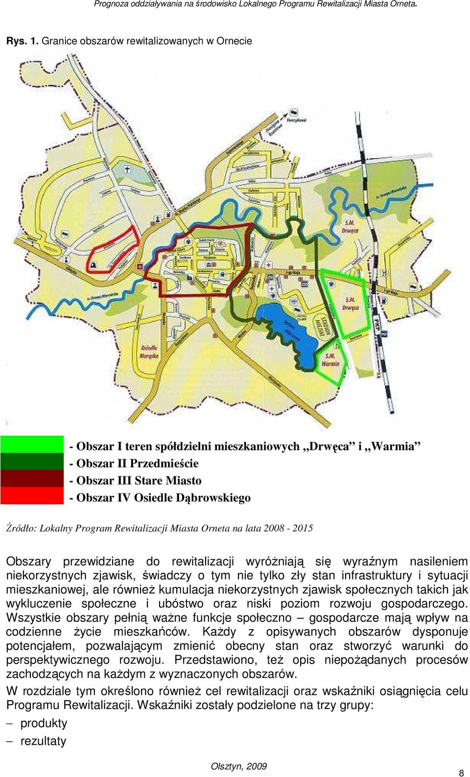 Lokalny Program Rewitalizacji Miasta Orneta na lata 2008-2015 Obszary przewidziane do rewitalizacji wyróŝniają się wyraźnym nasileniem niekorzystnych zjawisk, świadczy o tym nie tylko zły stan