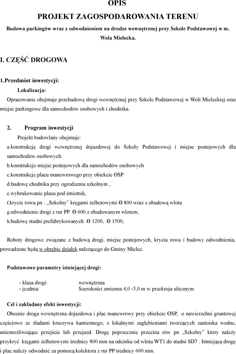 Program inwestycji Projekt budowlany obejmuje: a.konstrukcję drogi wewnętrznej dojazdowej do Szkoły Podstawowej i miejsc postojowych dla samochodów osobowych. b.konstrukcje miejsc postojowych dla samochodów osobowych c.