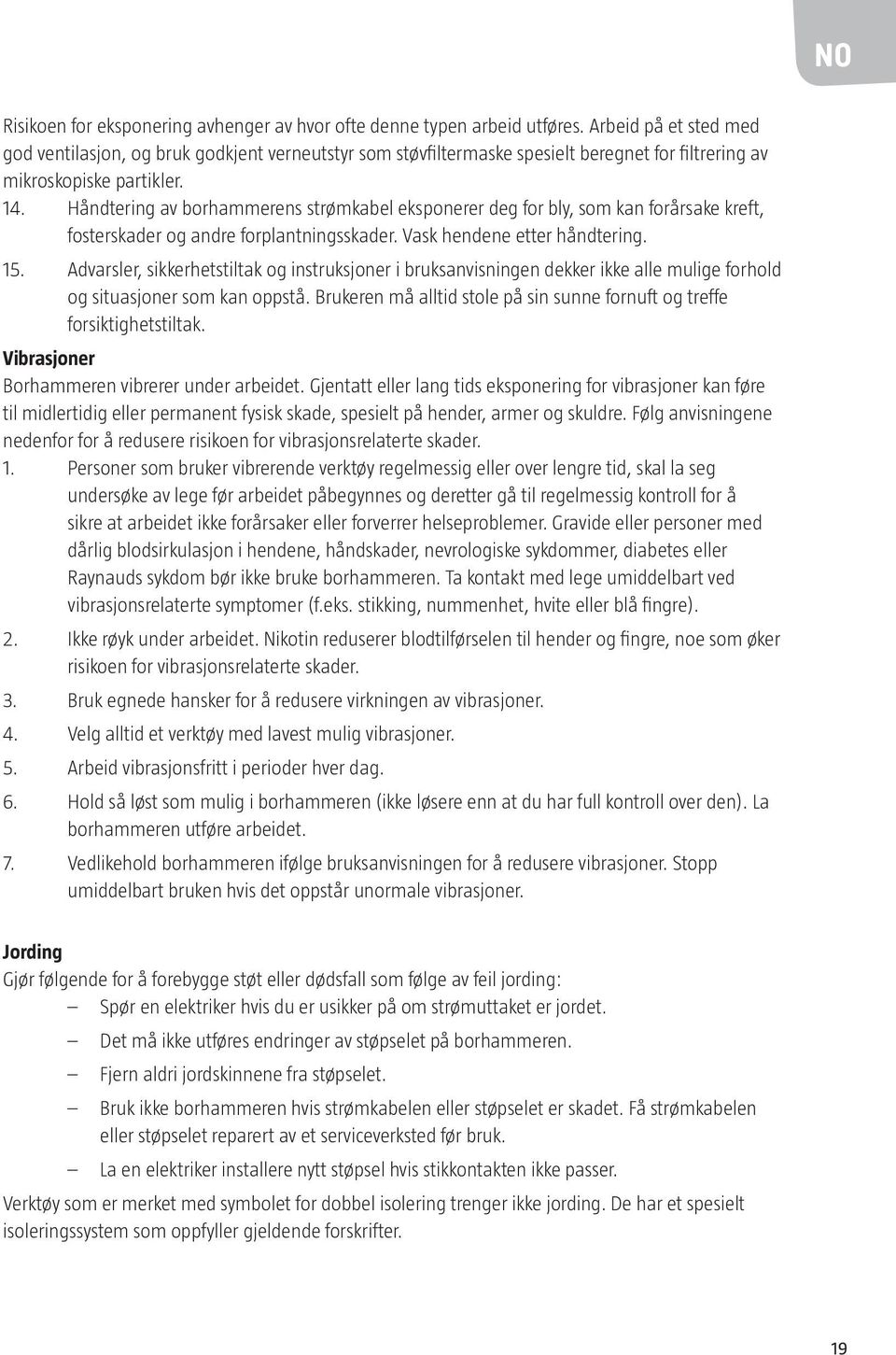 Håndtering av borhammerens strømkabel eksponerer deg for bly, som kan forårsake kreft, fosterskader og andre forplantningsskader. Vask hendene etter håndtering. 15.