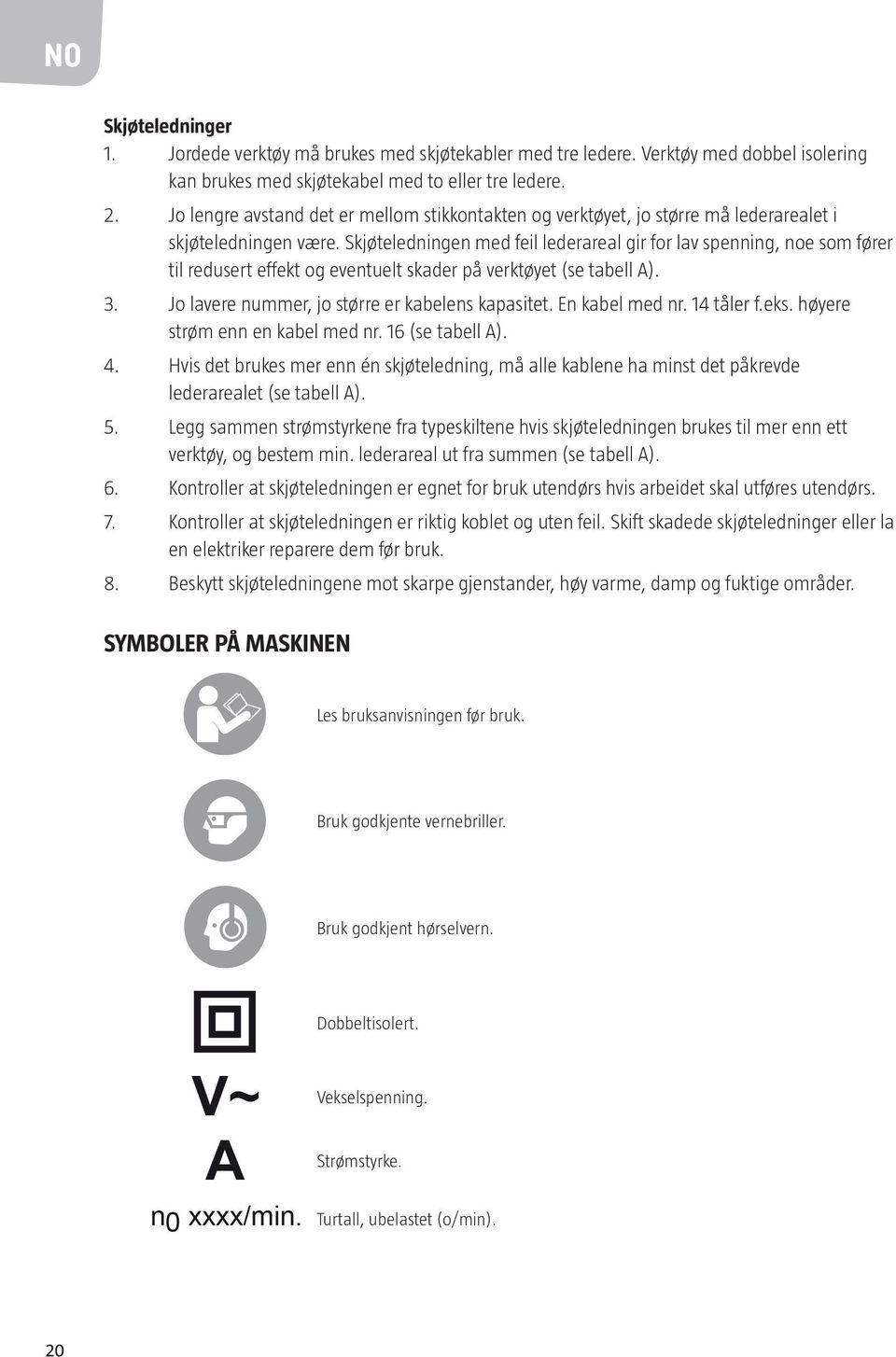 Skjøteledningen med feil lederareal gir for lav spenning, noe som fører til redusert effekt og eventuelt skader på verktøyet (se tabell A). 3. Jo lavere nummer, jo større er kabelens kapasitet.