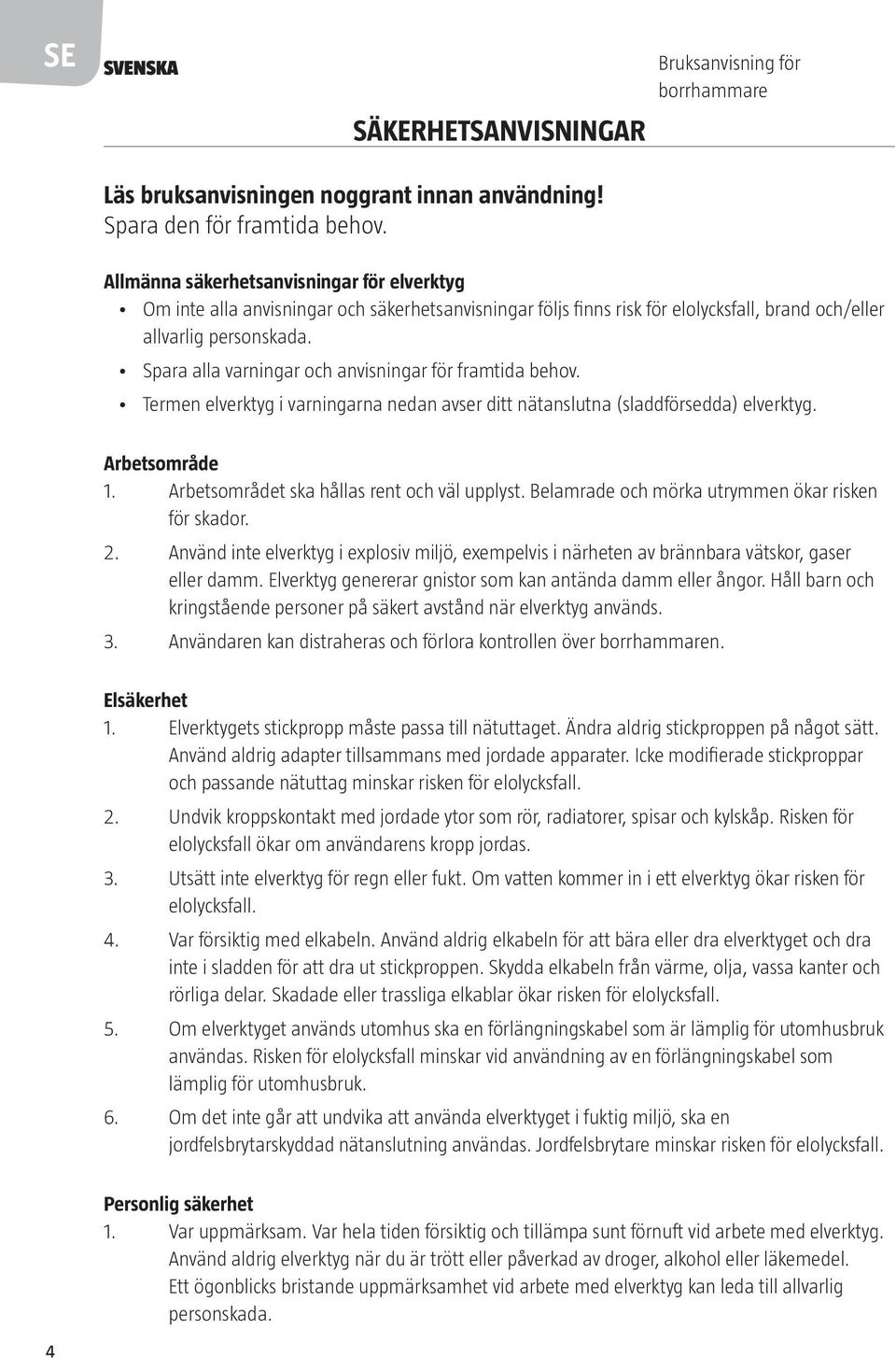 Spara alla varningar och anvisningar för framtida behov. Termen elverktyg i varningarna nedan avser ditt nätanslutna (sladdförsedda) elverktyg. Arbetsområde 1.