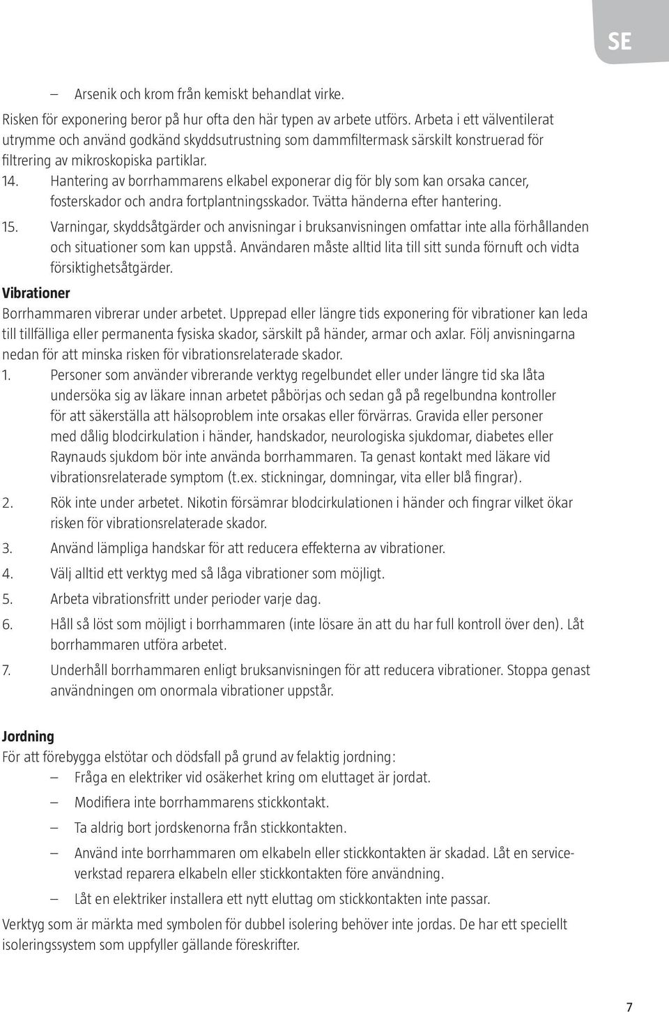 Hantering av borrhammarens elkabel exponerar dig för bly som kan orsaka cancer, fosterskador och andra fortplantningsskador. Tvätta händerna efter hantering. 15.