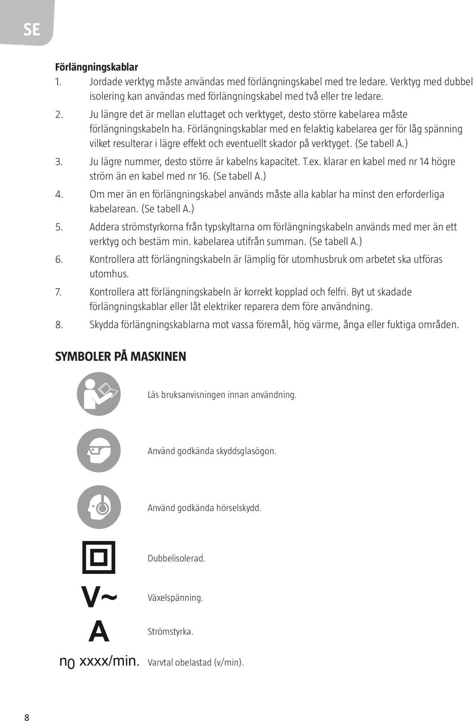 Förlängningskablar med en felaktig kabelarea ger för låg spänning vilket resulterar i lägre effekt och eventuellt skador på verktyget. (Se tabell A.) 3.