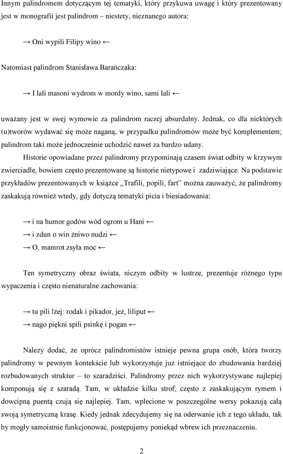 Jednak, co dla niektórych (u)tworów wydawać się może naganą, w przypadku palindromów może być komplementem; palindrom taki może jednocześnie uchodzić nawet za bardzo udany.
