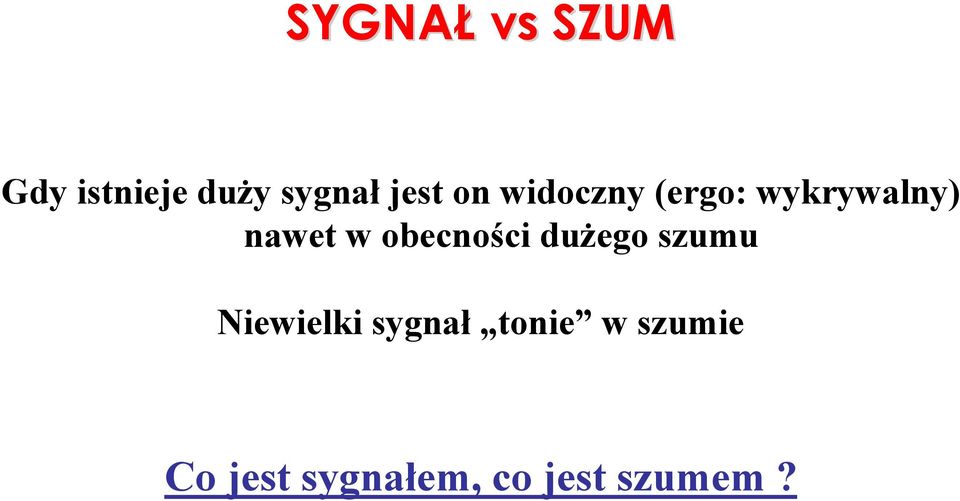 w obecności dużego szumu Niewielki sygnał