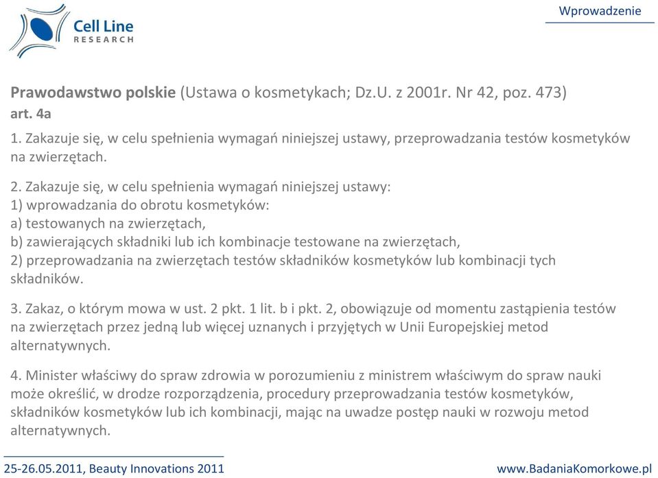 Zakazuje się, w celu spełnienia wymagań niniejszej ustawy: 1) wprowadzania do obrotu kosmetyków: a) testowanych na zwierzętach, b) zawierających składniki lub ich kombinacje testowane na zwierzętach,
