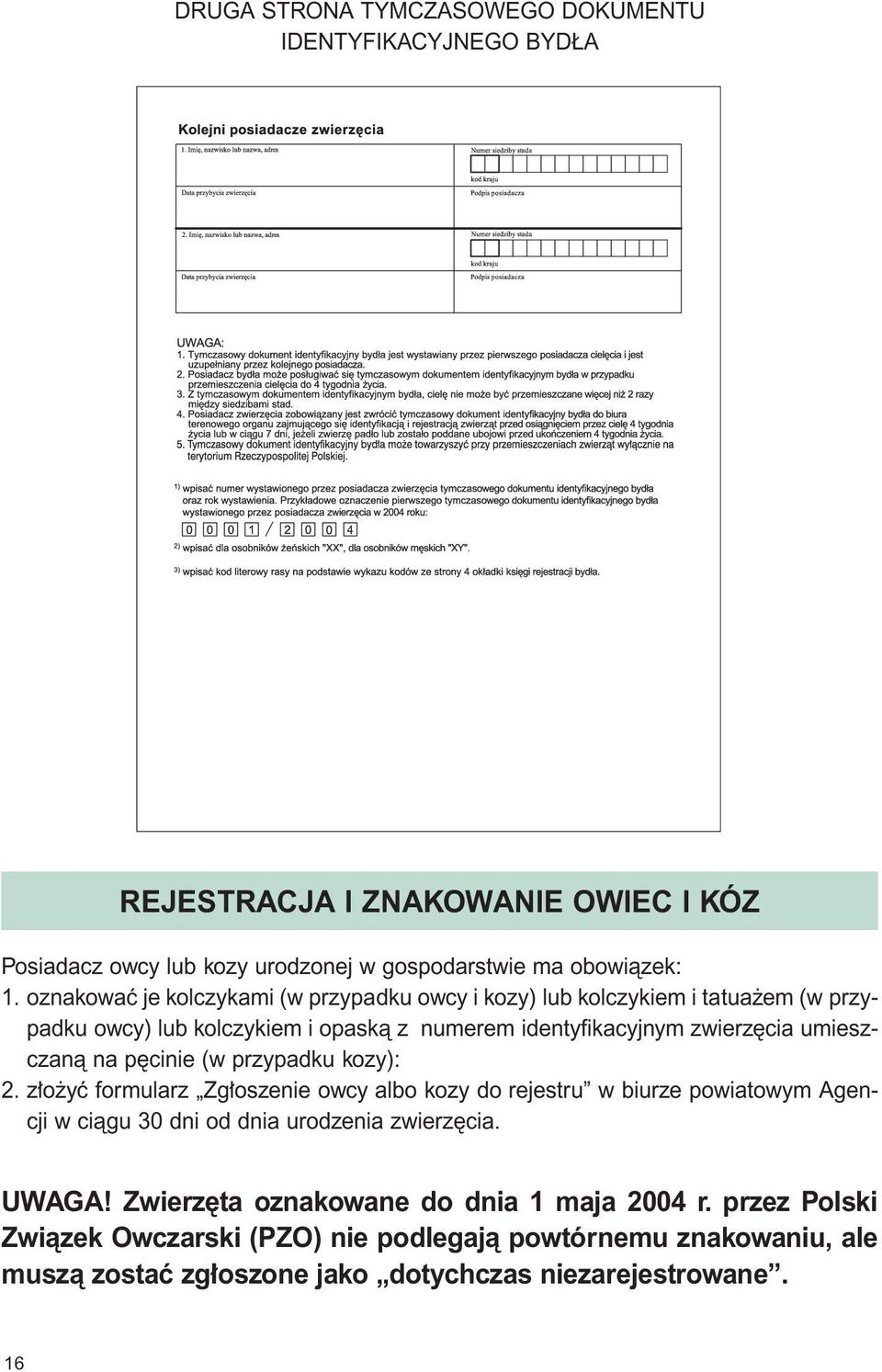 na p cinie (w przypadku kozy): 2. z o yç formularz Zg oszenie owcy albo kozy do rejestru w biurze powiatowym Agencji w ciàgu 30 dni od dnia urodzenia zwierz cia. UWAGA!