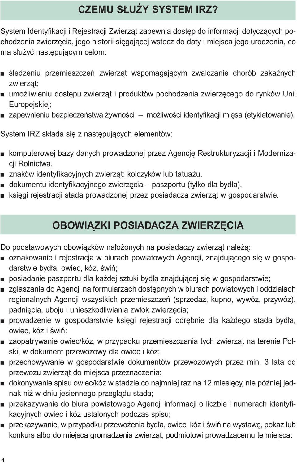 pujàcym celom: Êledzeniu przemieszczeƒ zwierzàt wspomagajàcym zwalczanie chorób zakaênych zwierzàt; umo liwieniu dost pu zwierzàt i produktów pochodzenia zwierz cego do rynków Unii Europejskiej;