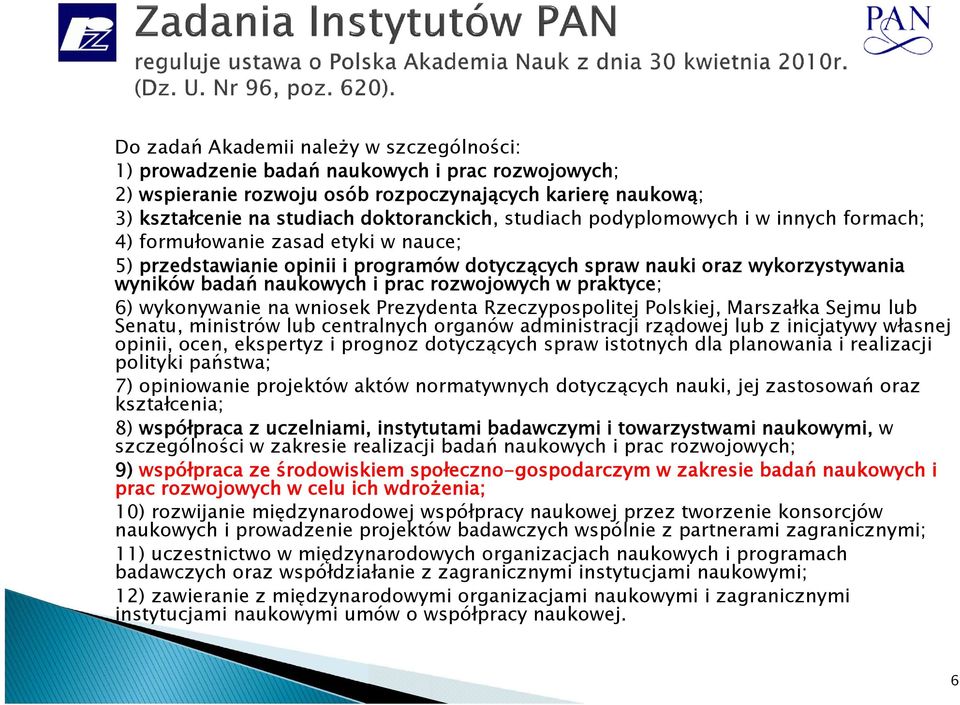 rozwojowych w praktyce; 6) wykonywanie na wniosek Prezydenta Rzeczypospolitej Polskiej, Marszałka Sejmu lub Senatu, ministrów lub centralnych organów administracji rządowej lub z inicjatywy własnej