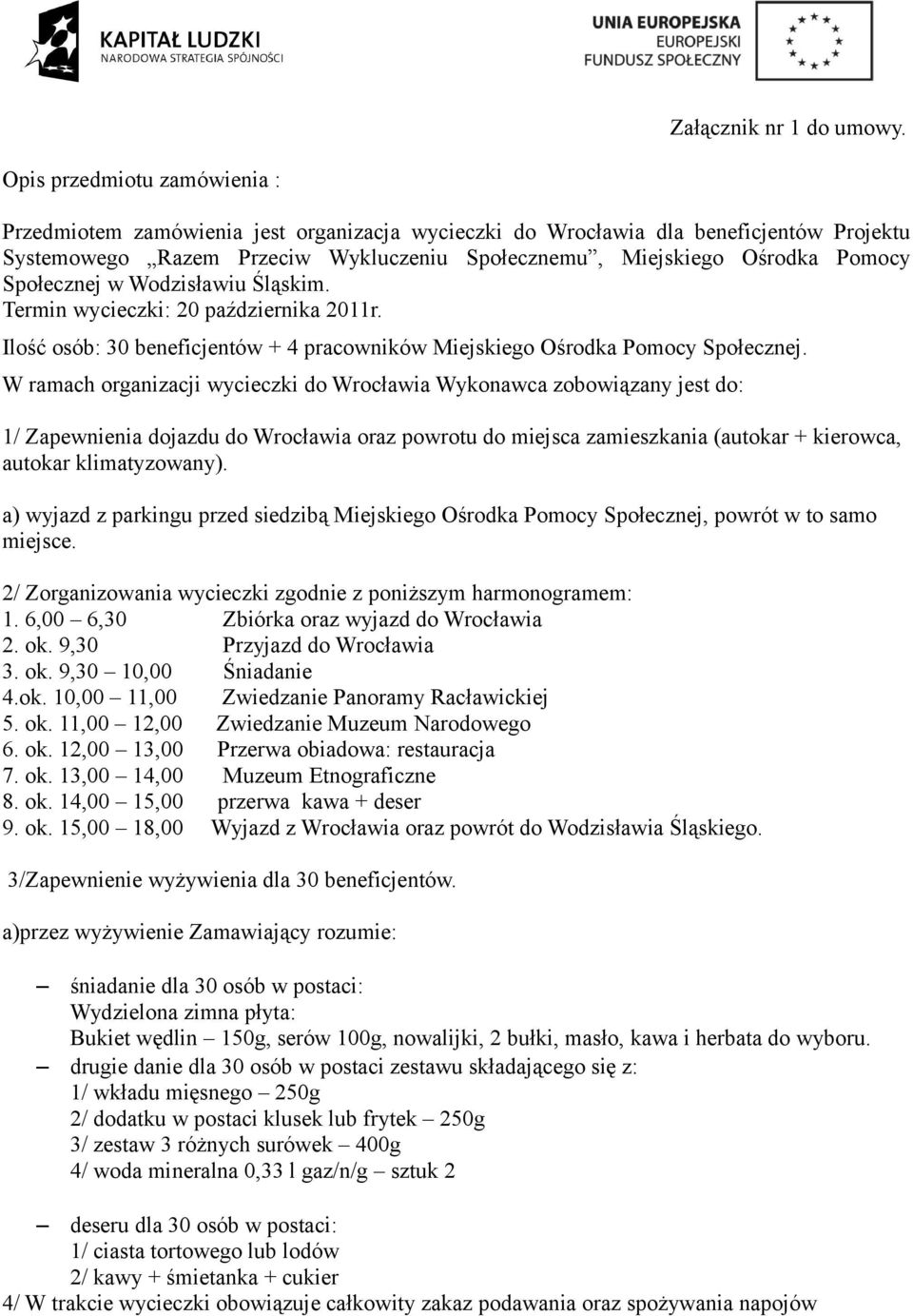 Społecznej w Wodzisławiu Śląskim. Termin wycieczki: 20 października 2011r. Ilość osób: 30 beneficjentów + 4 pracowników Miejskiego Ośrodka Pomocy Społecznej.