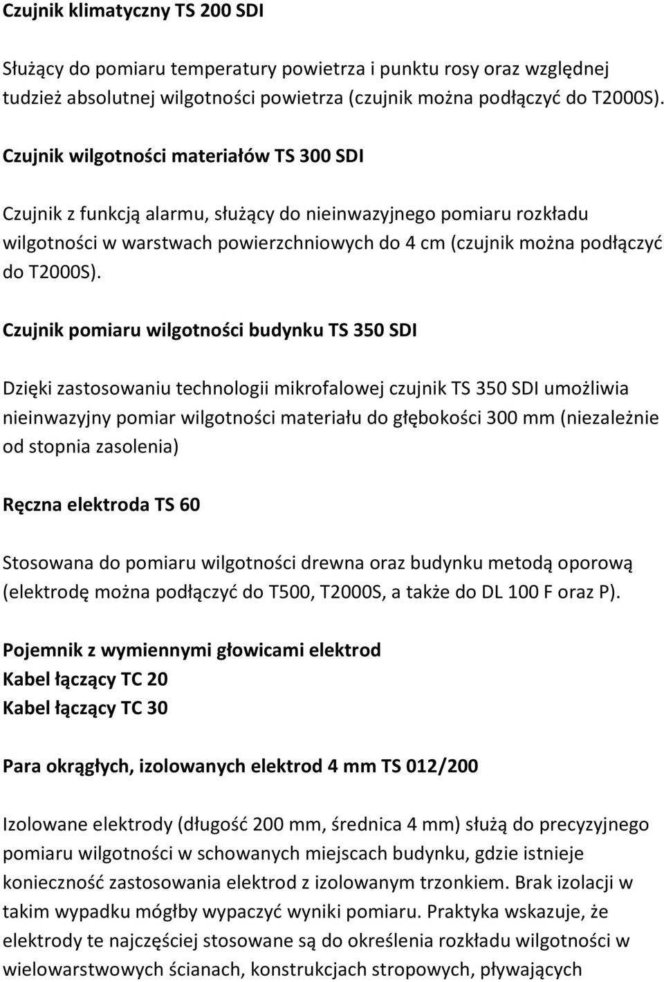 Czujnik pomiaru wilgotności budynku TS 350 SDI Dzięki zastosowaniu technologii mikrofalowej czujnik TS 350 SDI umożliwia nieinwazyjny pomiar wilgotności materiału do głębokości 300 mm (niezależnie od