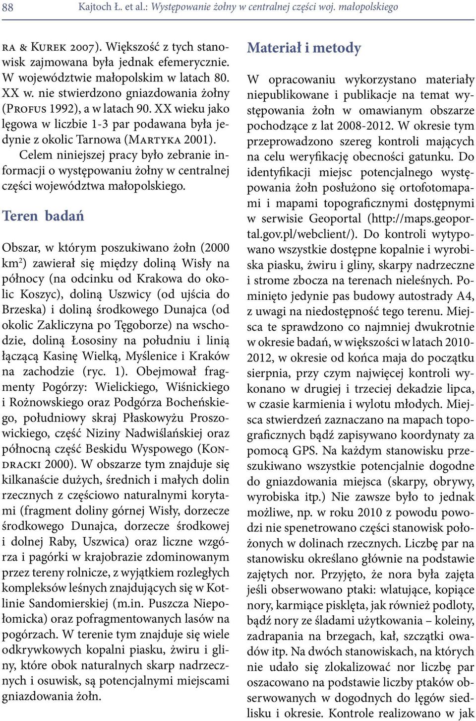 Celem niniejszej pracy było zebranie informacji o występowaniu żołny w centralnej części województwa małopolskiego.