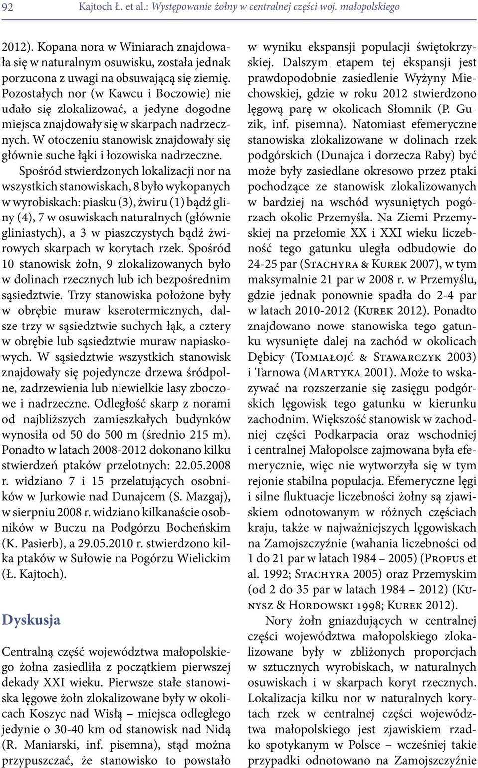 Pozostałych nor (w Kawcu i Boczowie) nie udało się zlokalizować, a jedyne dogodne miejsca znajdowały się w skarpach nadrzecznych.