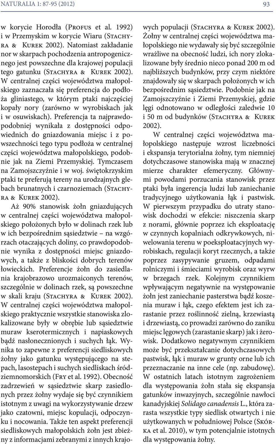 W centralnej części województwa małopolskiego zaznaczała się preferencja do podłoża gliniastego, w którym ptaki najczęściej kopały nory (zarówno w wyrobiskach jak i w osuwiskach).