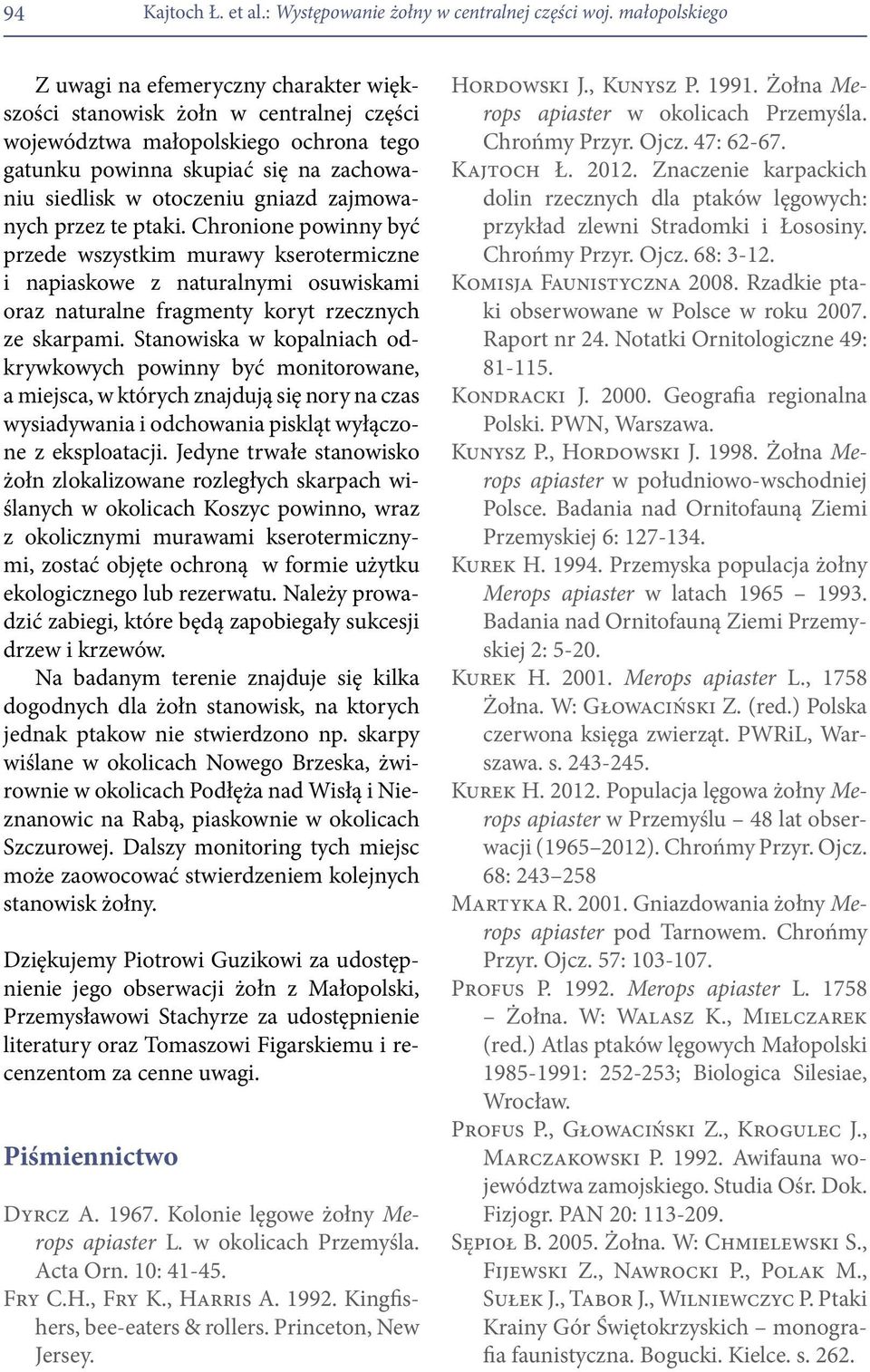 gniazd zajmowanych przez te ptaki. Chronione powinny być przede wszystkim murawy kserotermiczne i napiaskowe z naturalnymi osuwiskami oraz naturalne fragmenty koryt rzecznych ze skarpami.