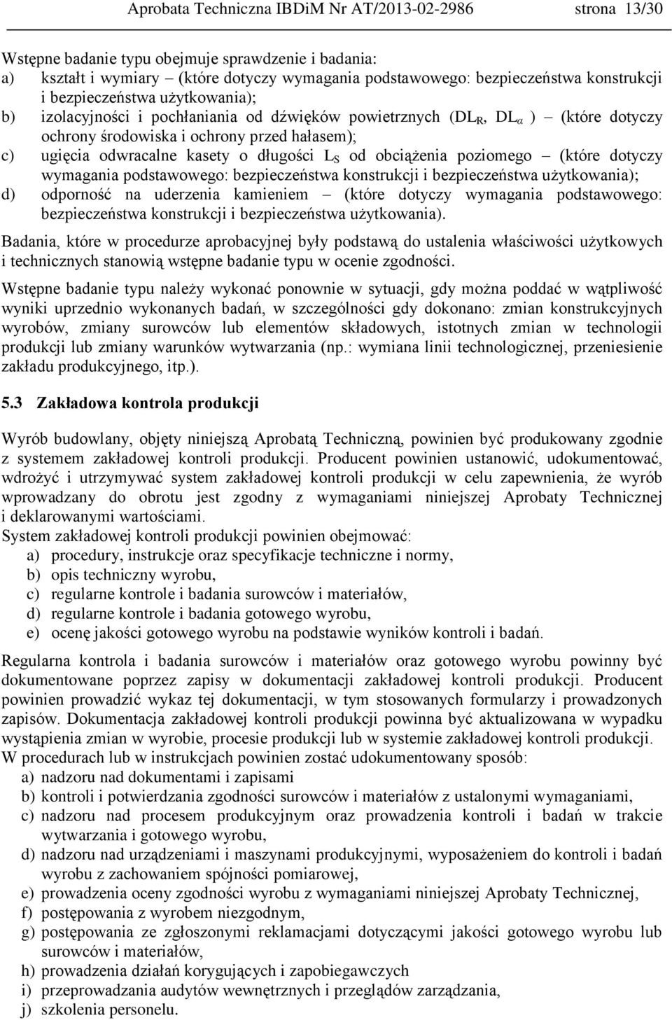 L S od obciążenia poziomego (które dotyczy wymagania podstawowego: bezpieczeństwa konstrukcji i bezpieczeństwa użytkowania); d) odporność na uderzenia kamieniem (które dotyczy wymagania podstawowego: