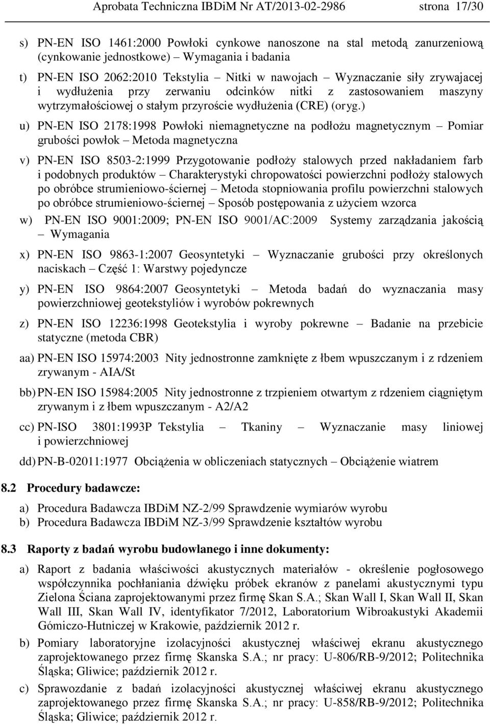 ) u) PN-EN ISO 2178:1998 Powłoki niemagnetyczne na podłożu magnetycznym Pomiar grubości powłok Metoda magnetyczna v) PN-EN ISO 8503-2:1999 Przygotowanie podłoży stalowych przed nakładaniem farb i