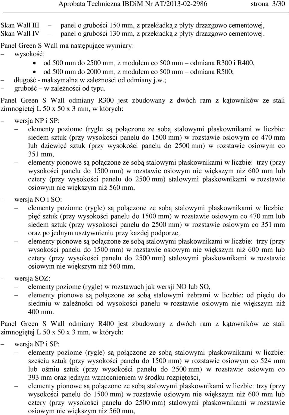 Panel Green S Wall ma następujące wymiary: wysokość: od 500 mm do 2500 mm, z modułem co 500 mm odmiana R300 i R400, od 500 mm do 2000 mm, z modułem co 500 mm odmiana R500; długość - maksymalna w