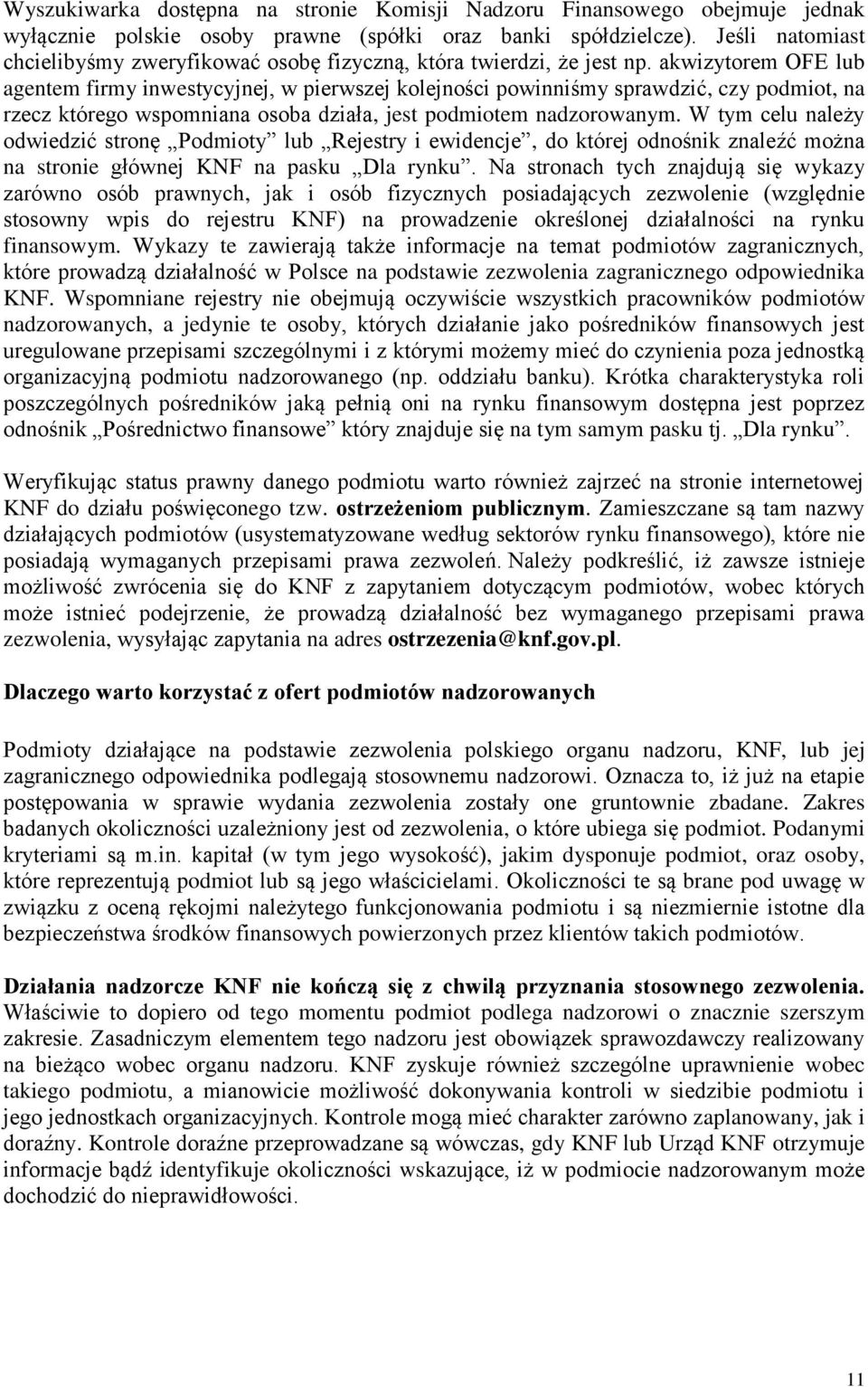 akwizytorem OFE lub agentem firmy inwestycyjnej, w pierwszej kolejności powinniśmy sprawdzić, czy podmiot, na rzecz którego wspomniana osoba działa, jest podmiotem nadzorowanym.