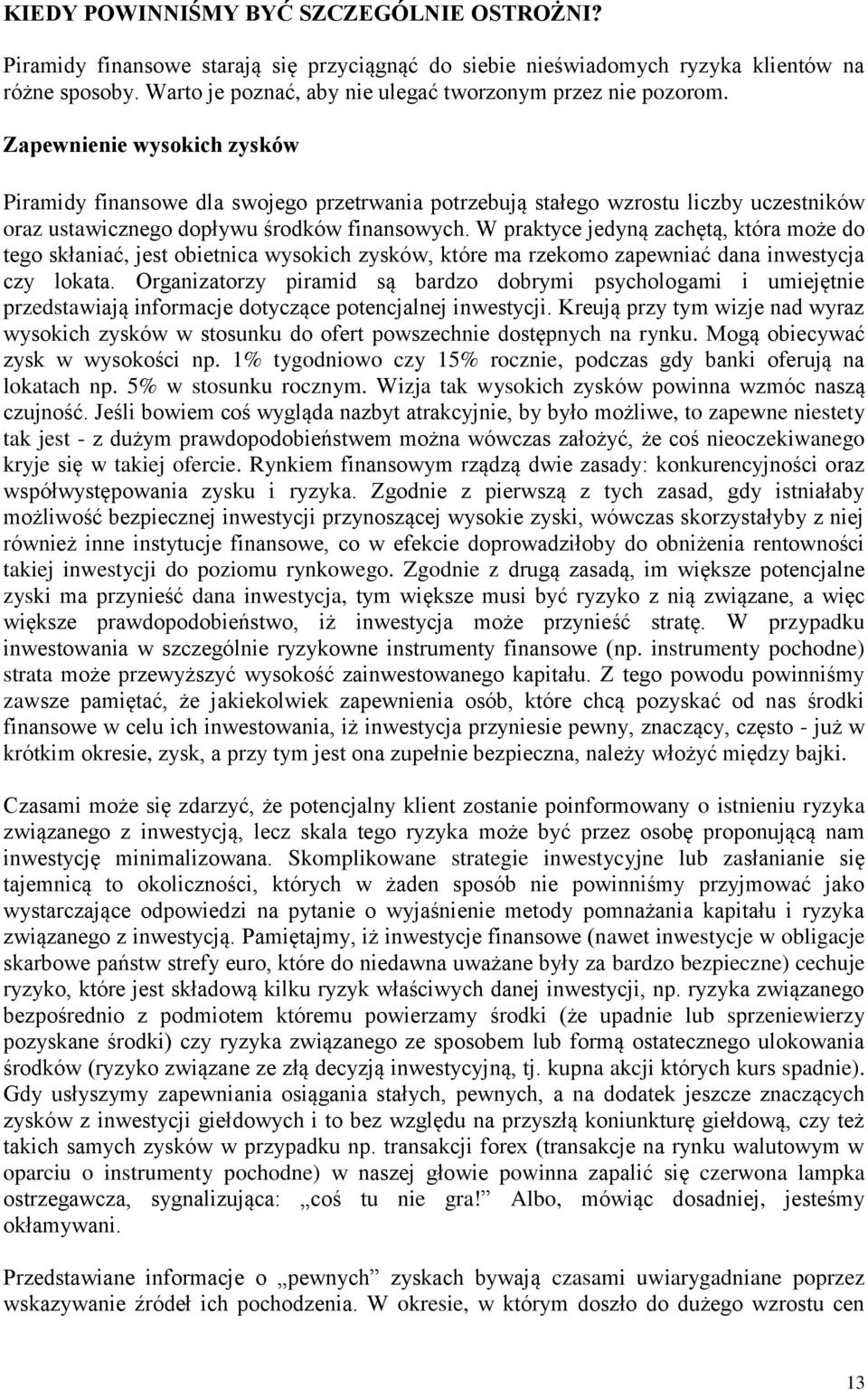 Zapewnienie wysokich zysków Piramidy finansowe dla swojego przetrwania potrzebują stałego wzrostu liczby uczestników oraz ustawicznego dopływu środków finansowych.