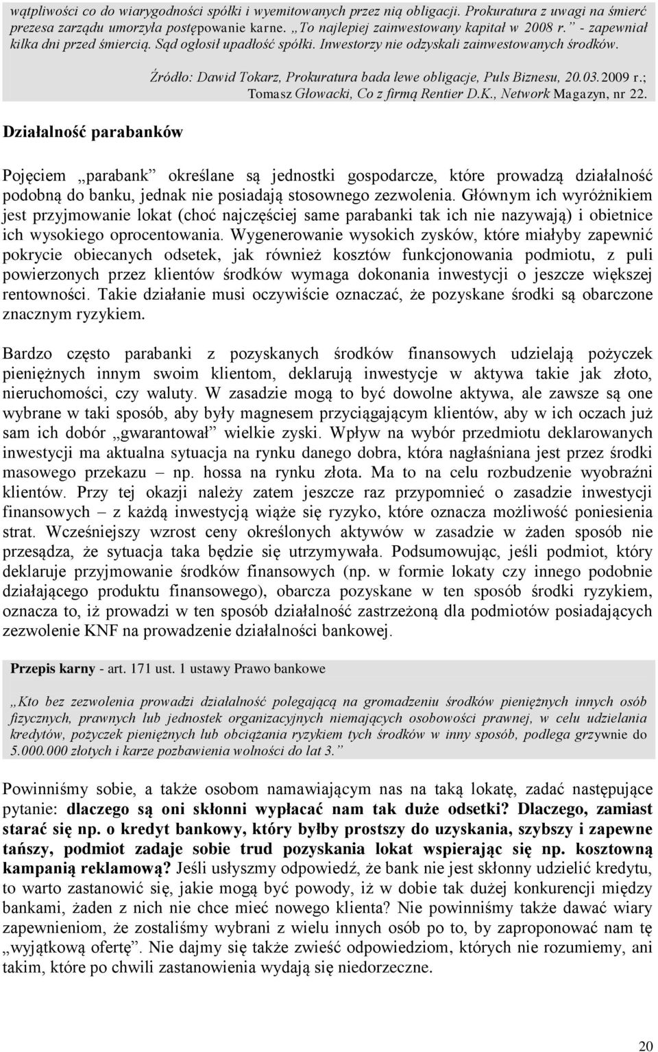 Działalność parabanków Źródło: Dawid Tokarz, Prokuratura bada lewe obligacje, Puls Biznesu, 20.03.2009 r.; Tomasz Głowacki, Co z firmą Rentier D.K., Network Magazyn, nr 22.