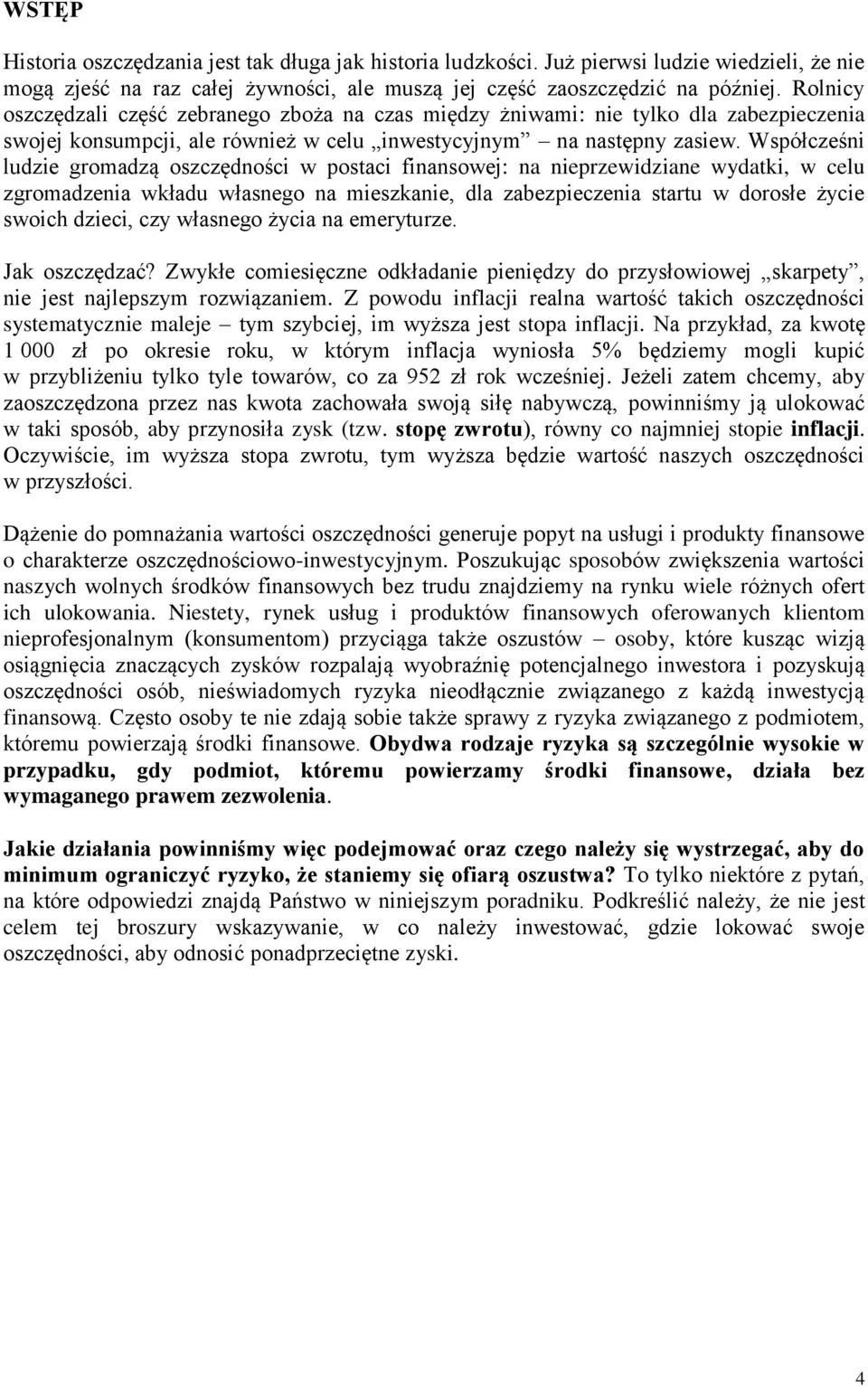 Współcześni ludzie gromadzą oszczędności w postaci finansowej: na nieprzewidziane wydatki, w celu zgromadzenia wkładu własnego na mieszkanie, dla zabezpieczenia startu w dorosłe życie swoich dzieci,