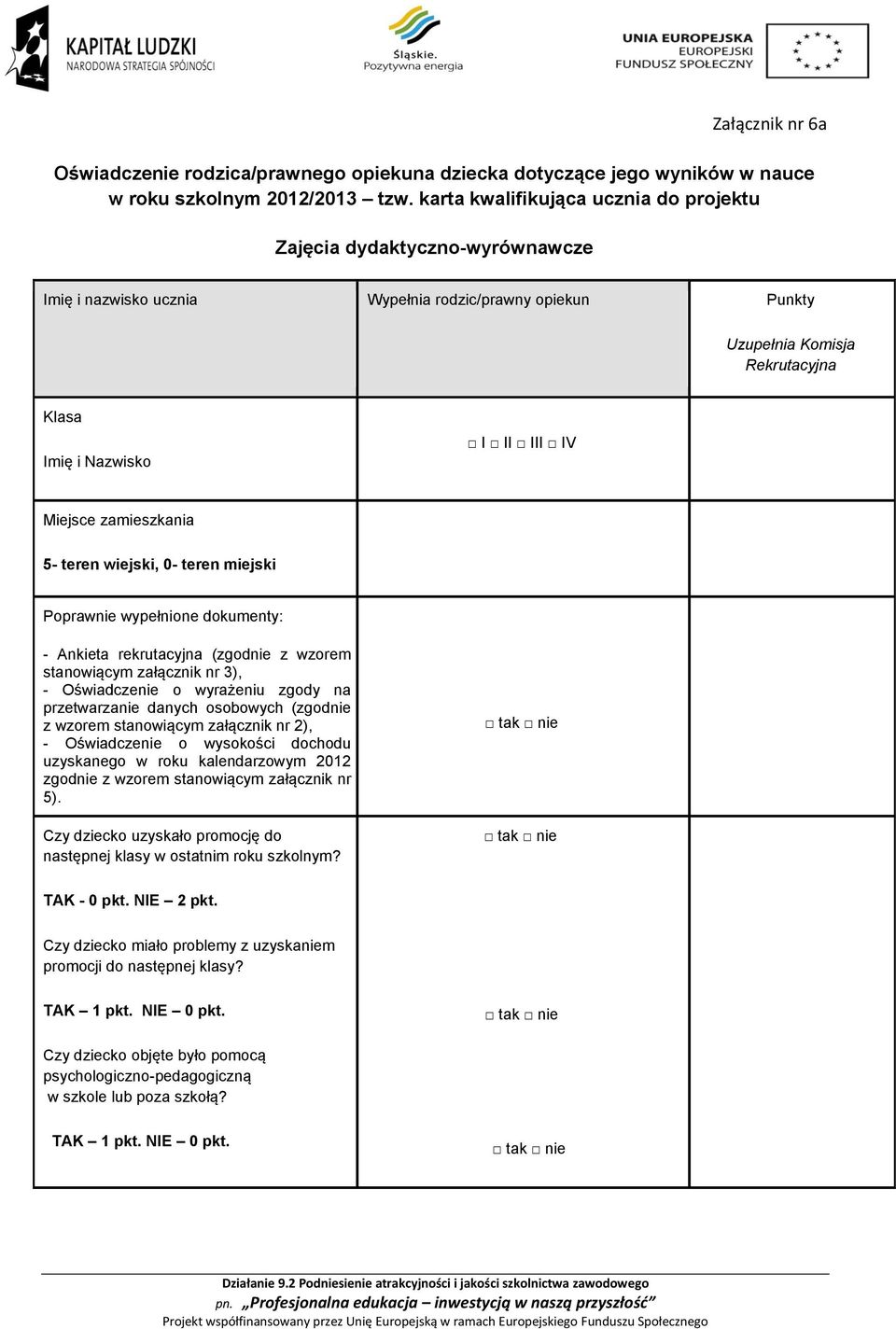 Miejsce zamieszkania 5- teren wiejski, 0- teren miejski Poprawnie wypełnione dokumenty: - Ankieta rekrutacyjna (zgodnie z wzorem stanowiącym załącznik nr 3), - Oświadczenie o wyrażeniu zgody na