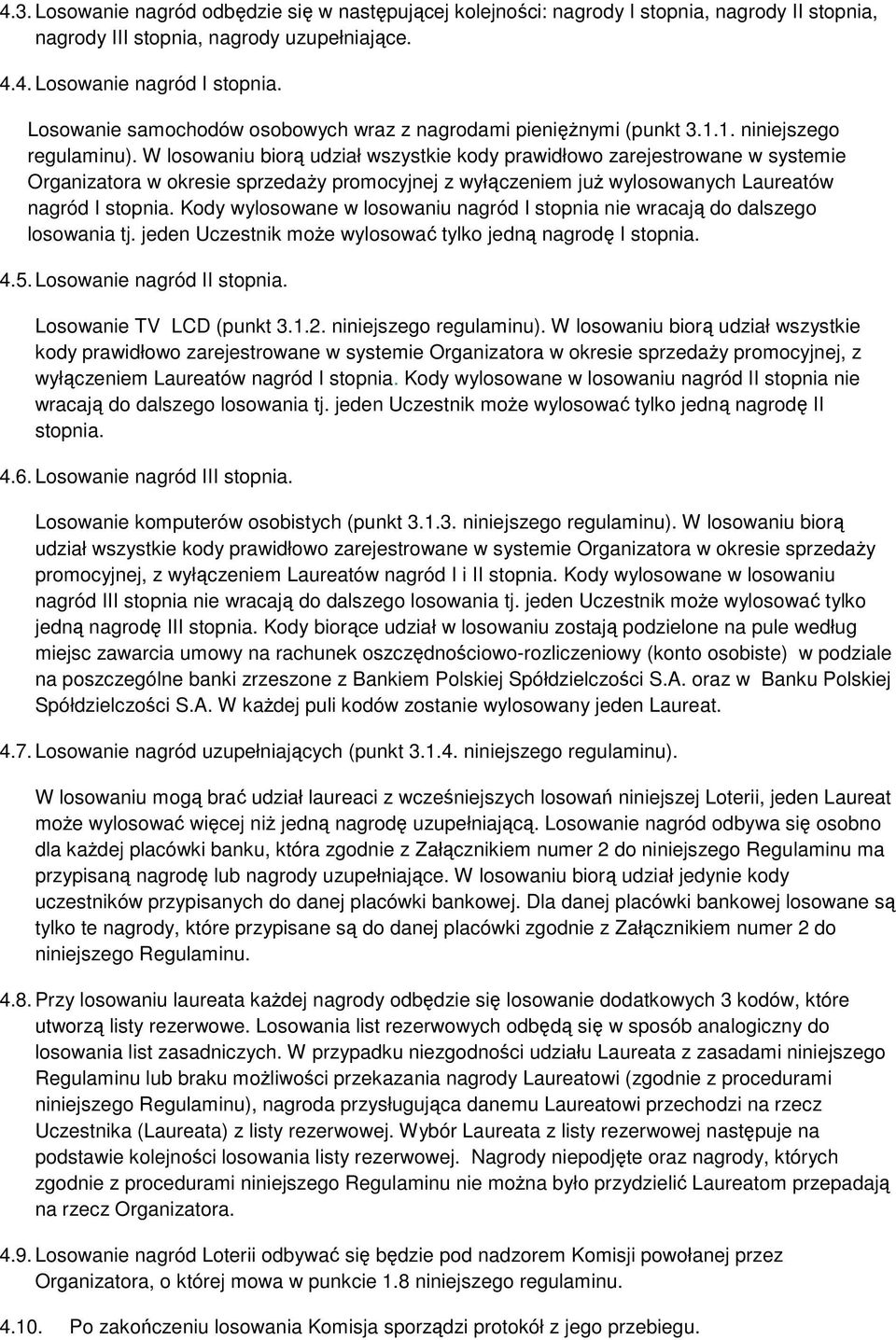 W losowaniu biorą udział wszystkie kody prawidłowo zarejestrowane w systemie Organizatora w okresie sprzedaży promocyjnej z wyłączeniem już wylosowanych Laureatów nagród I stopnia.