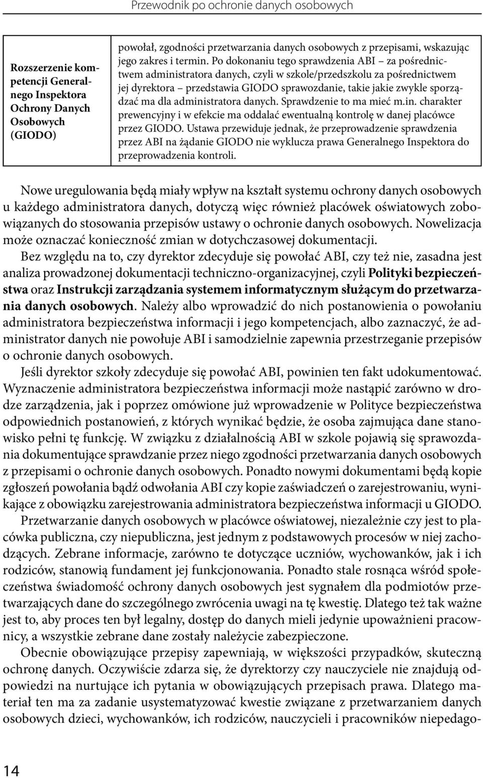 Po dokonaniu tego sprawdzenia ABI za pośrednictwem administratora danych, czyli w szkole/przedszkolu za pośrednictwem jej dyrektora przedstawia GIODO sprawozdanie, takie jakie zwykle sporządzać ma