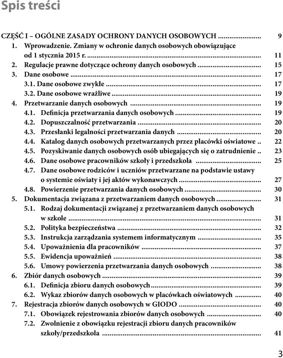 .. 19 4.2. Dopuszczalność przetwarzania... 20 4.3. Przesłanki legalności przetwarzania danych... 20 4.4. Katalog danych osobowych przetwarzanych przez placówki oświatowe.. 22 4.5.