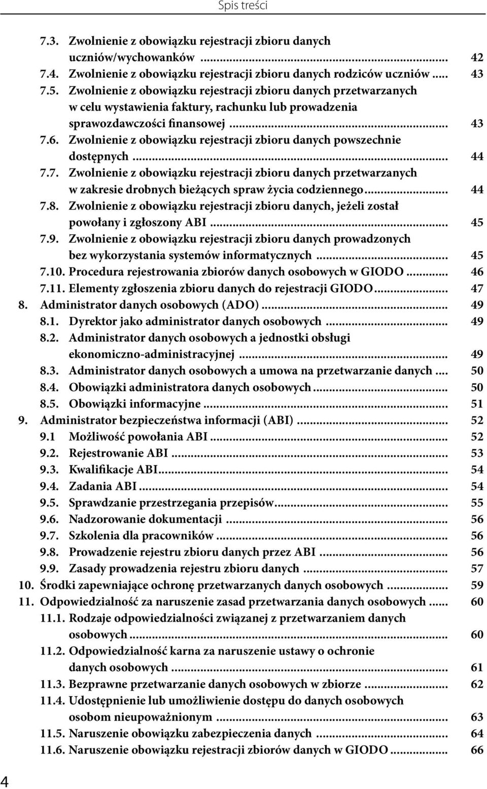 Zwolnienie z obowiązku rejestracji zbioru danych powszechnie dostępnych... 44 7.7. Zwolnienie z obowiązku rejestracji zbioru danych przetwarzanych w zakresie drobnych bieżących spraw życia codziennego.