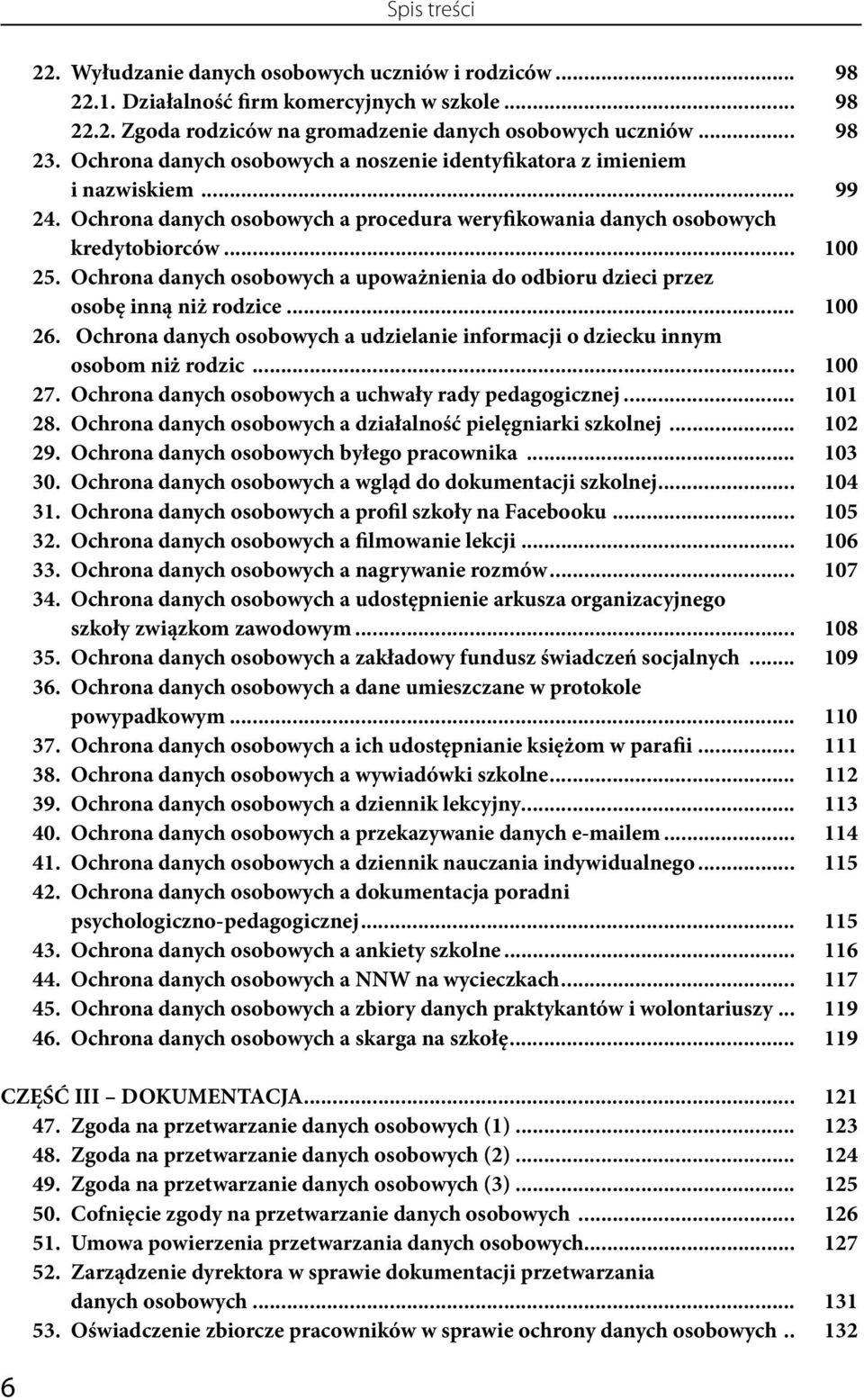 Ochrona danych osobowych a upoważnienia do odbioru dzieci przez osobę inną niż rodzice... 100 26. Ochrona danych osobowych a udzielanie informacji o dziecku innym osobom niż rodzic... 100 27.