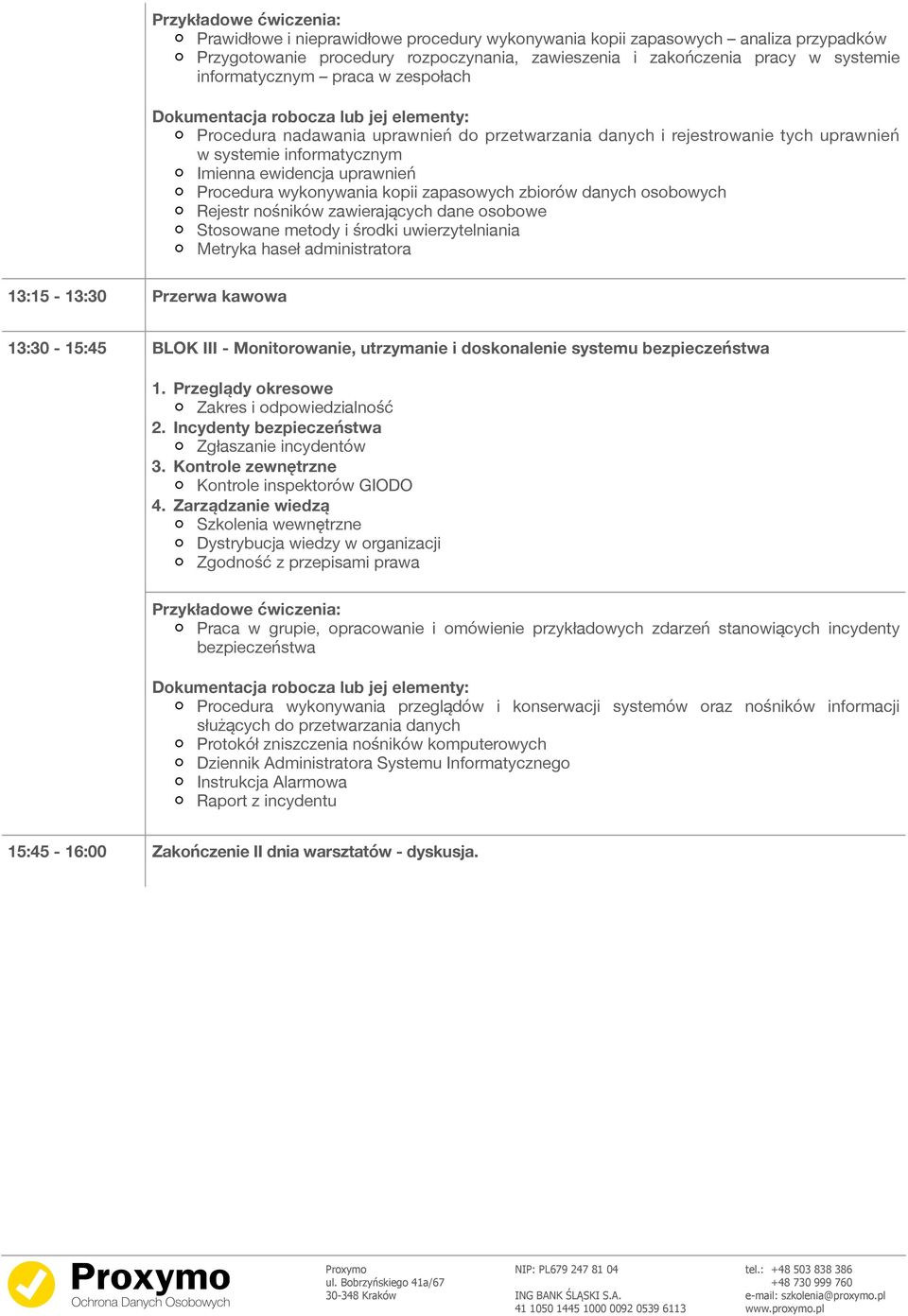 osobowych Rejestr nośników zawierających dane osobowe Stosowane metody i środki uwierzytelniania Metryka haseł administratora 13:15-13:30 Przerwa kawowa 13:30-15:45 BLOK III - Monitorowanie,