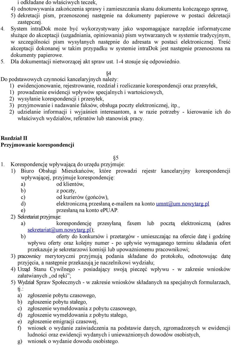 System intradok może być wykorzystywany jako wspomagające narzędzie informatyczne służące do akceptacji (uzgadniania, opiniowania) pism wytwarzanych w systemie tradycyjnym, w szczególności pism